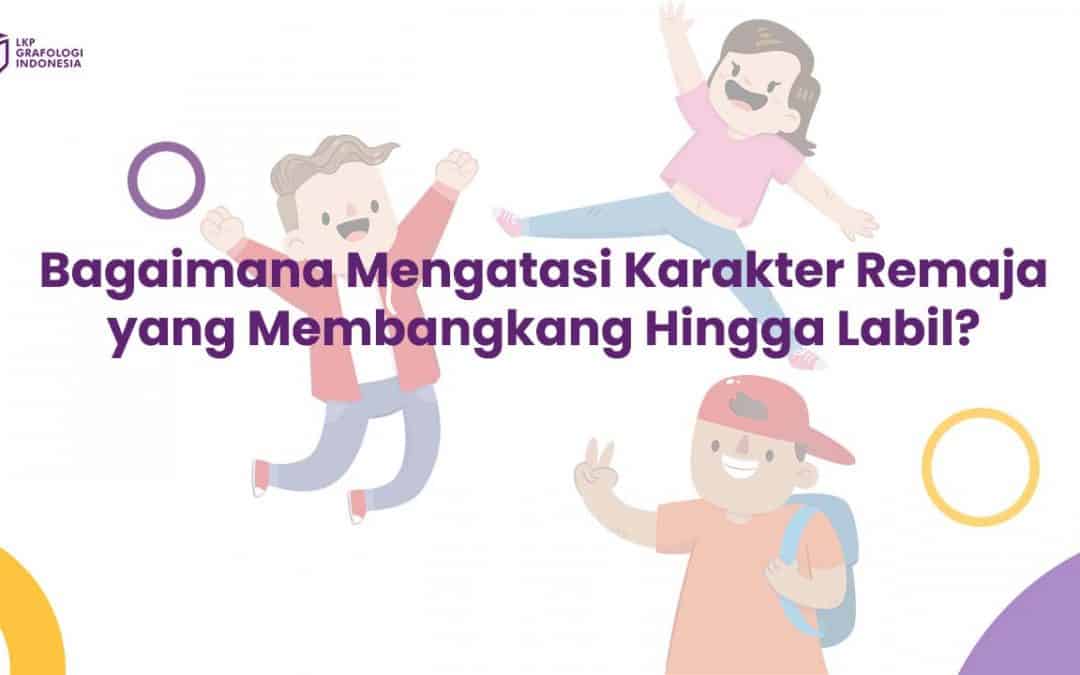 Bagaimana Mengatasi Karakter Remaja yang Membangkang Hingga Labil?